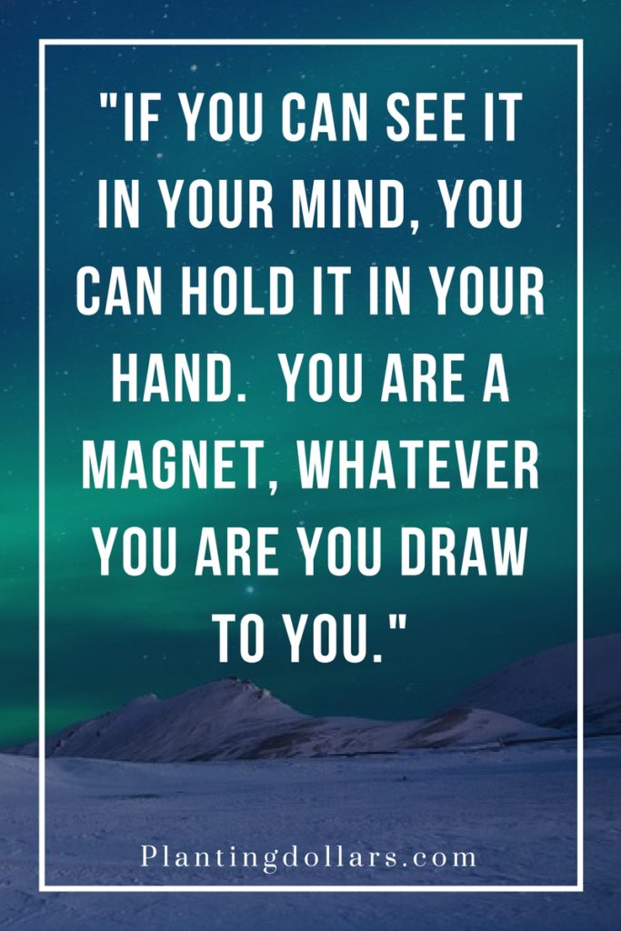 If-you-can-see-it-in-your-mind-you-can-hold-it-in-your-hand-you-are-a-magnet-whatever-you-are-you-draw-to-you