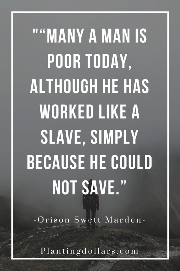 MANY A MAN IS POOR TODAY, ALTHOUGH HE HAS WORKED LIKE A SLAVE, SIMPLY BECAUSE HE COULD NOT SAVE