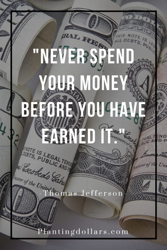 Never Spend Your Money Before You Have Earned It
